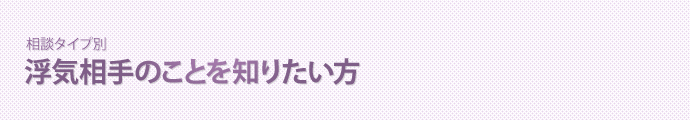 【相談タイプ別】三河｜豊田,安城,岡崎,高浜,碧南,刈谷,豊田,安城,岡崎,高浜,碧南,刈谷,知立,常滑｜浮気相手のことを知りたい方